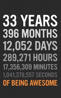 Full Download 33 Years: 33rd Birthday Gift 33 Thirty Three Years Old, Months, Days, Hours, Minutes, Seconds of Being Awesome! Anniversary Bday Notebook Journal & Planner Gift! - Years Years | ePub
