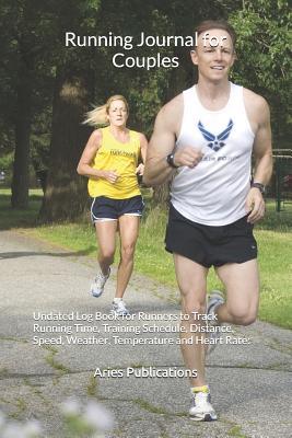 Read Running Journal for Couples: Undated Log Book for Runners to Track Running Time, Training Schedule, Distance, Speed, Weather, Temperature and Heart Rate: For Men, Women, Professionals and Beginners: For Races, Marathons and Half Marathons: Daily notebook -  file in ePub