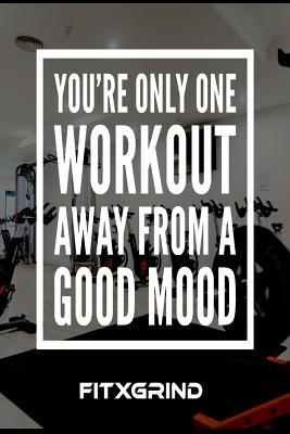 Read Online You're Only One Workout Away From a Good Mood FITXGRIND: Motivational Journal 120 Pages Blank Lined Empowerment Notebook 6x9 Softcover Journal -  | PDF