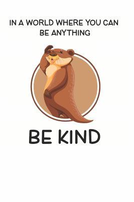 Read Online In a World Where You Can be Anything Be Kind: Cute Otter Lovers Journal / Notebook / Diary / Birthday Gift (6x9 - 110 Blank Lined Pages) -  file in PDF