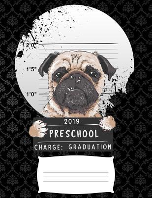 Read Online 2019 preschool charge graduation: Funny pug dog college ruled composition notebook for graduation / back to school 8.5x11 - 1stgrade Publishers | PDF
