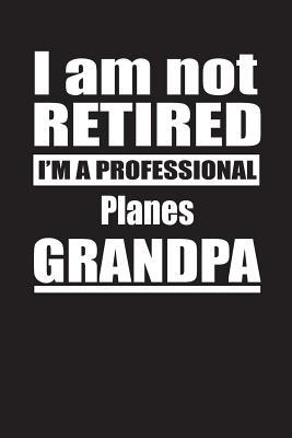 Read Online I Am Not Retired I'm A Professional Planes Grandpa: Blank Lined Notebook Journal - Retyre Publishing file in ePub