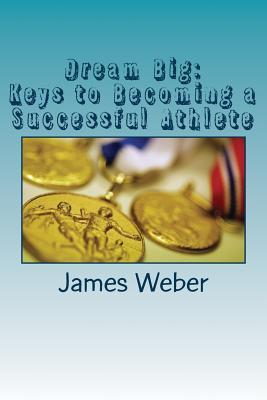 Full Download Dream Big: Keys to Becoming a Successful Athlete - James Weber file in ePub