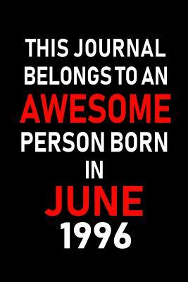 Full Download This Journal belongs to an Awesome Person Born in June 1996: Blank Lined 6x9 Born in June with Birth year Journal/Notebooks as an Awesome Birthday Gifts For your family, friends, coworkers, bosses, colleagues and loved ones - Real Joy Publications | ePub