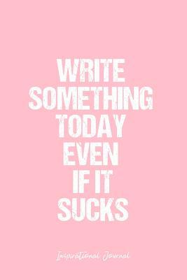 Read Online Inspirational Journal: Dot Grid Gift Idea - Write SomethIng Today Even If It Sucks Inspirational Quote Journal - Pink Dotted Diary, Planner, Gratitude, Writing, Travel, Goal, Bullet Notebook - 6x9 120 pages - Vepa Journals Inspirational Journal file in ePub
