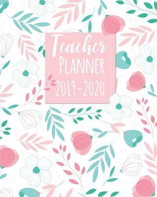Read Teacher Planner 2019-2020: Lesson Planner for Teachers Weekly and Monthly Academic Year Lesson Plan and Record Book with Floral Cover (July 2019 - June 2020) - Andrea Rowland file in PDF