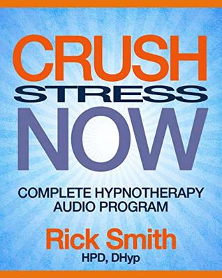 Download Crush Stress Now: Complete Hypnotherapy Program for Stress Management - Includes 2.5 hrs of Audio Hypnosis Downloads (Rick Smith Hypnosis) - Rick Smith | PDF