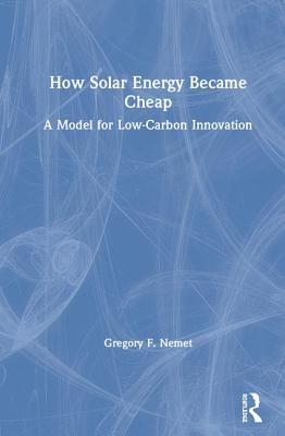 Read How Solar Energy Became Cheap: A Model for Low-Carbon Innovation - Gregory F Nemet file in ePub