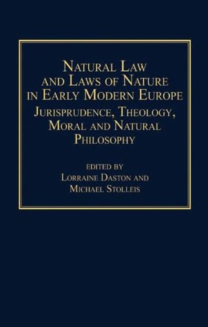 Full Download Natural Law and Laws of Nature in Early Modern Europe: Jurisprudence, Theology, Moral and Natural Philosophy - Lorraine Daston | PDF