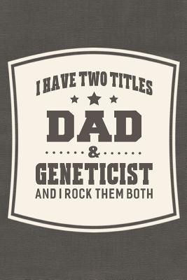 Download I Have Two Titles Dad & Geneticist And I Rock Them Both: Family life grandpa dad men father's day gift love marriage friendship parenting wedding divorce Memory dating Journal Blank Lined Note Book -  file in PDF