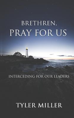 Read Online Brethren, Pray for Us: Interceding for Our Leaders - Tyler Miller | ePub