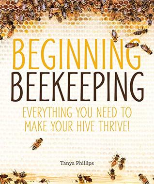 Read Beginning Beekeeping: Everything You Need to Make Your Hive Thrive! - Tanya Phillips file in ePub