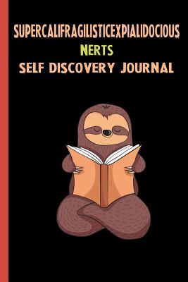 Full Download Supercalifragilisticexpialidocious Nerts Self Discovery Journal: My Life Goals and Lessons. A Guided Journey To Self Discovery with Sloth Help -  | PDF
