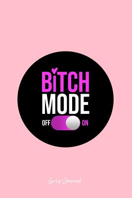 Read Online Girly Journal: Lined Journal - Bitch Mode On Funny Nasty Mood Attitude Switch Girls Gift - Pink Ruled Diary, Prayer, Gratitude, Writing, Travel, Notebook For Men Women - 6x9 120 pages - Ivory Paper - Boredkoalas Girly Journals | ePub