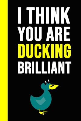 Full Download I Think You Are Ducking Brilliant: Notebook / Journal / Diary / Notepad, Duck Gifts For Duck Lovers (Lined, 6 x 9) -  | ePub