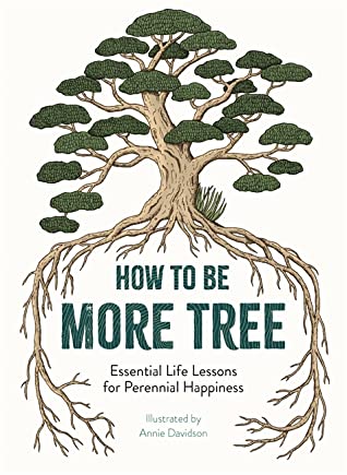 Read Online How to Be More Tree: Essential Life Lessons for Perennial Happiness - Author TBC | ePub