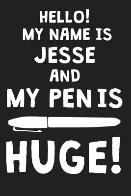 Full Download Hello! My Name Is JESSE And My Pen Is Huge!: Blank Name Personalized & Customized Dirty Penis Joke Pun Notebook Journal for Men, Dotted. Men Writing Accessories Item for Proud Male Persons With Huge Pencils. Funny Birthday & Christmas Gift for Men. - Mens Dirty Joke Publishing | PDF