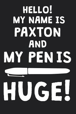 Full Download Hello! My Name Is PAXTON And My Pen Is Huge!: Blank Name Personalized & Customized Dirty Penis Joke Pun Notebook Journal for Men, Dotted. Men Writing Accessories Item for Proud Male Persons With Huge Pencils. Funny Birthday & Christmas Gift for Men. - Mens Dirty Joke Publishing file in ePub