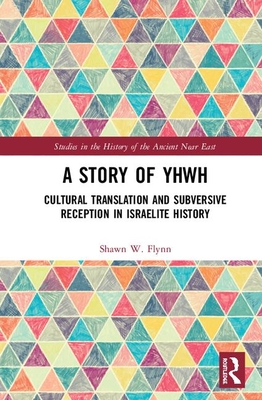Full Download A Story of Yhwh: Cultural Translation and Subversive Reception in Israelite History - Shawn W. Flynn | ePub