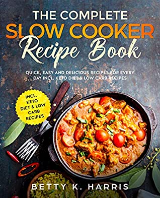 Download The Complete Slow Cooker Recipe Book: Quick, Easy and Delicious Recipes for Every Day incl. Keto Diet and Low Carb Recipes - Betty K. Harris file in PDF