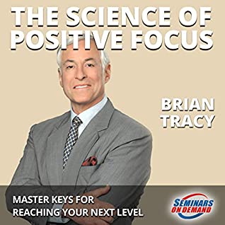Read The Science of Positive Focus - Live Seminar: Master Keys for Reaching Your Next Level (Seminars On Demand) - Brian Tracy | PDF