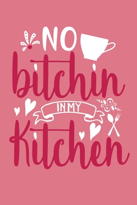 Read Online No Bitichin In My Kitchen: Blank Lined Notebook: Chef Baker Recipe Gift Culinary Student Gift 6x9 110 Blank Pages Plain White Paper Soft Cover Book - Funny You Journals | PDF