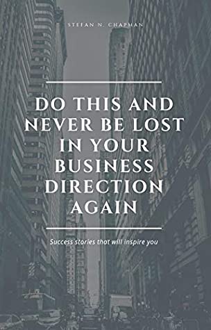 Download Do This and Never Be Lost in Your Business Direction Again: The Beginner's Business Plan Guide - Stefan Chapman | ePub
