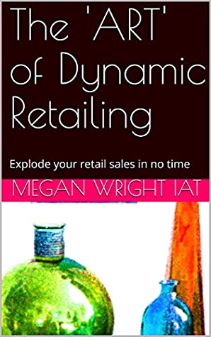 Download The 'ART' of Dynamic Retailing: Explode your retail sales in no time - Megan Wright IAT | ePub