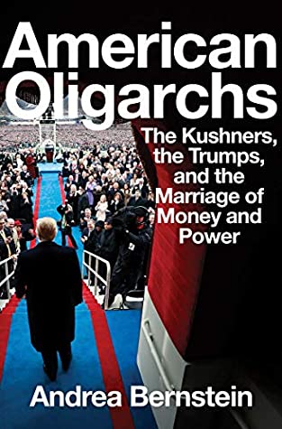 Download American Oligarchs: The Kushners, the Trumps, and the Marriage of Money and Power - Andrea Bernstein | PDF