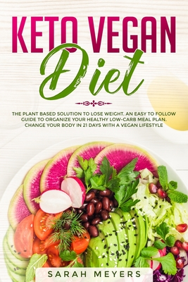 Full Download Keto Vegan Diet: The Plant Based Solution to Lose Weight. An Easy to Follow Guide to Organize Your Healthy Low-Carb Meal Plan. Change Your Body in 21 Days with a Vegan Lifestyle - Sarah Meyers | ePub
