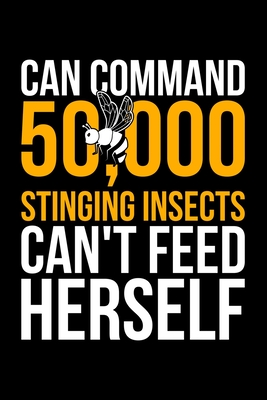 Read Online Can Command 50,000 Stinging Insects Can't Feed Herself: Lined A5 Notebook for Beekeepers - Beekeeping Publishing | PDF