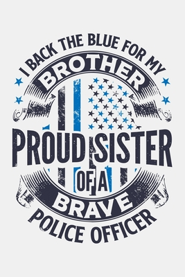Read I Back The Blue For My Brother Proud Sister of a Brave Police Officer: Police Lined Notebook, Journal, Organizer, Diary, Composition Notebook, Gifts for Police Men and Women - Police Force Media file in PDF