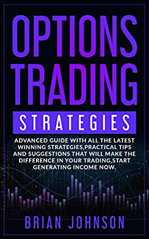 Download Options Trading Strategies: Advanced guide with all the latest winning strategies,practical tips and suggestions that will make the difference in your trading,start generating income now. - Brian Johnson file in PDF