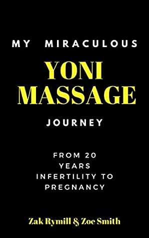 Full Download My Miraculous Yoni Massage Journey: From 20 Years Infertility To Pregnancy - Zak Rymill file in PDF