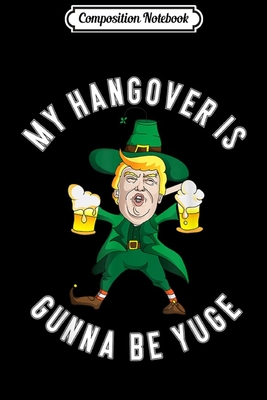 Read Online Composition Notebook: Drunk Trump Yuge Hangover Party Hard St Patricks Day Journal/Notebook Blank Lined Ruled 6x9 100 Pages - Eva-Maria Dorn file in ePub